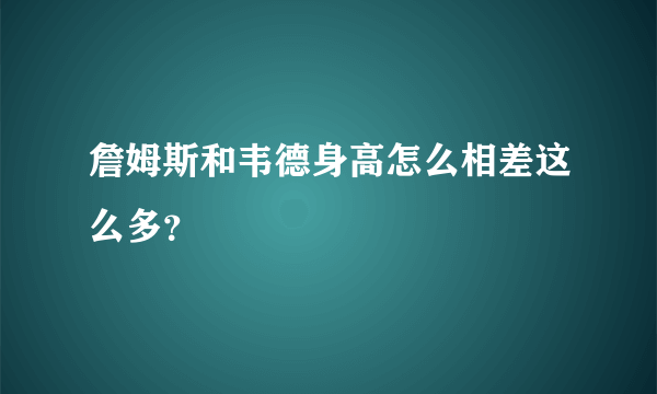 詹姆斯和韦德身高怎么相差这么多？