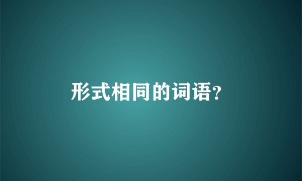 形式相同的词语？