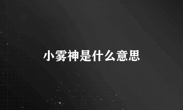 小雾神是什么意思