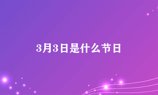 3月3日是什么节日