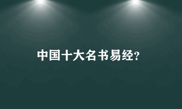 中国十大名书易经？
