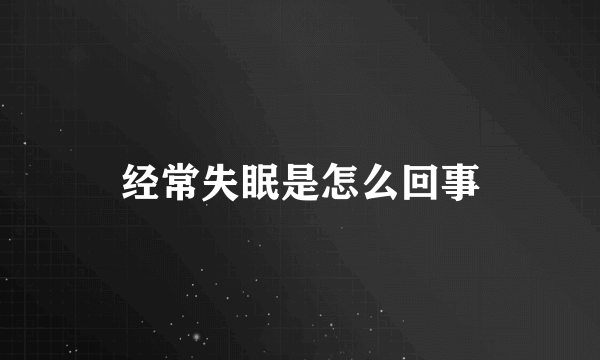 经常失眠是怎么回事