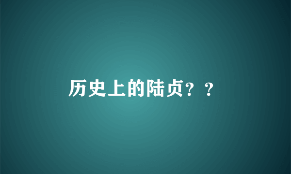 历史上的陆贞？？