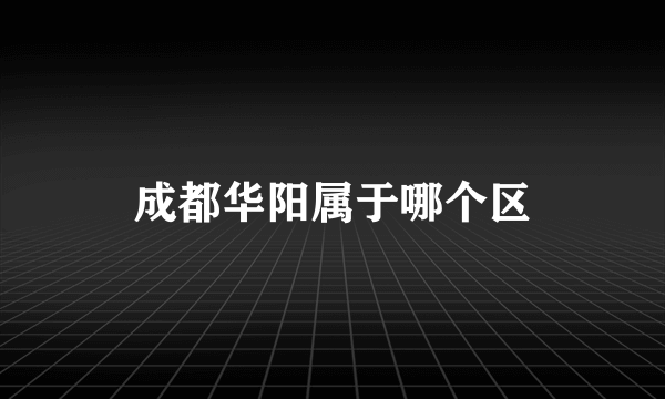 成都华阳属于哪个区