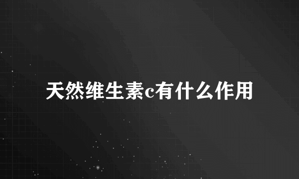 天然维生素c有什么作用