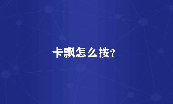 卡飘怎么按？