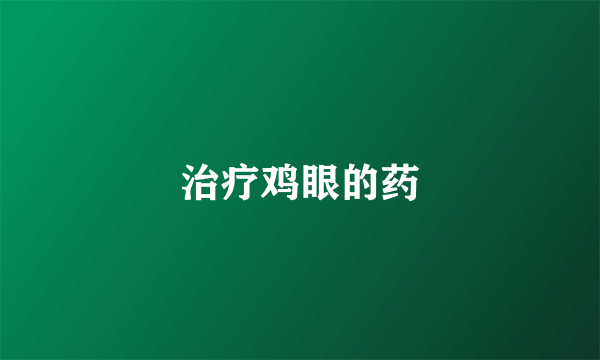 治疗鸡眼的药