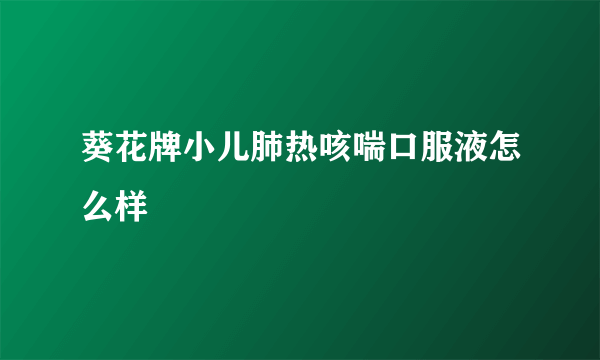 葵花牌小儿肺热咳喘口服液怎么样