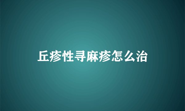 丘疹性寻麻疹怎么治