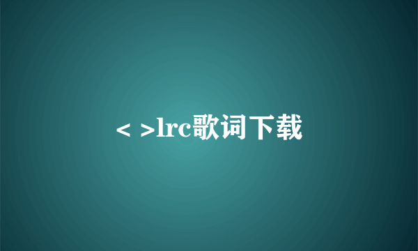 < >lrc歌词下载
