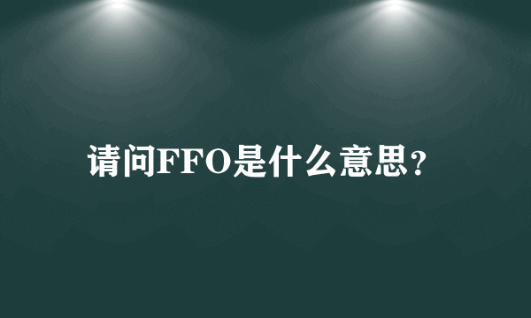 请问FFO是什么意思？