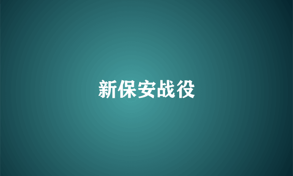 新保安战役