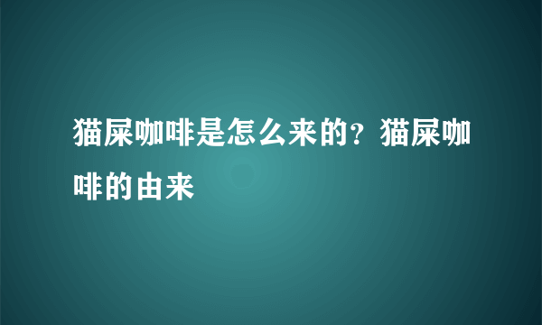 猫屎咖啡是怎么来的？猫屎咖啡的由来