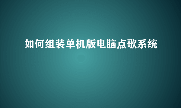 如何组装单机版电脑点歌系统