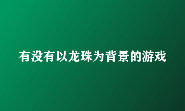 有没有以龙珠为背景的游戏