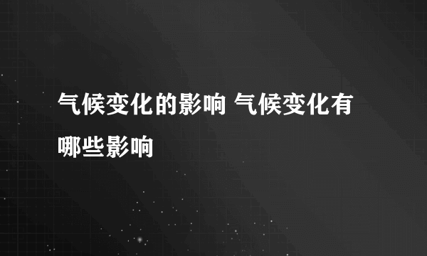 气候变化的影响 气候变化有哪些影响