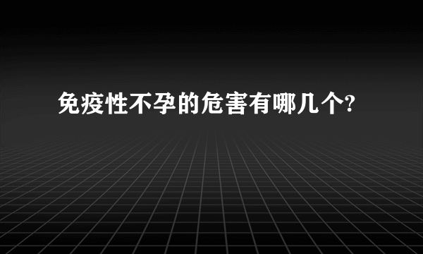 免疫性不孕的危害有哪几个?