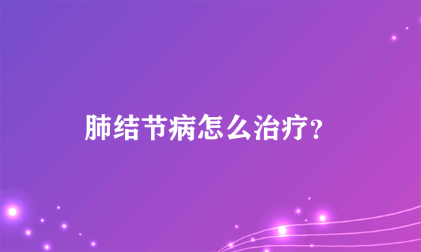 肺结节病怎么治疗？