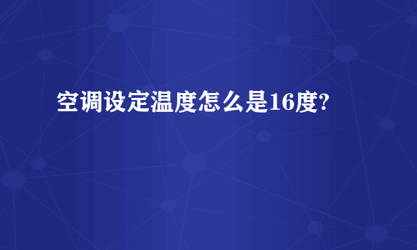 空调设定温度怎么是16度?