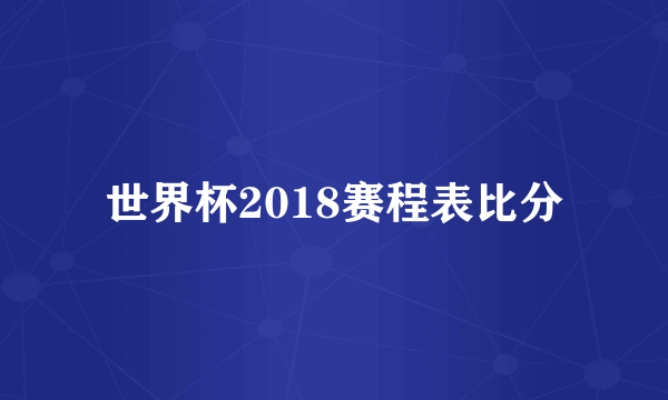 世界杯2018赛程表比分