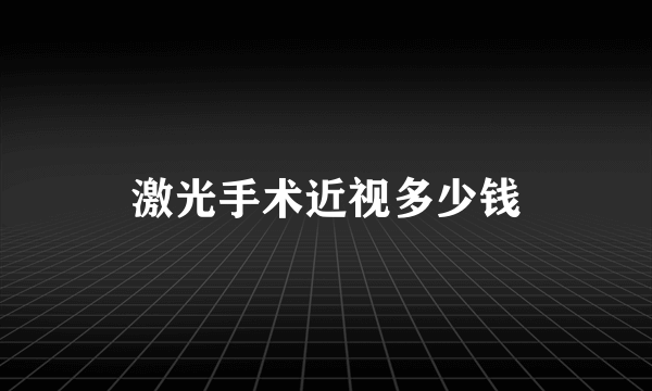 激光手术近视多少钱