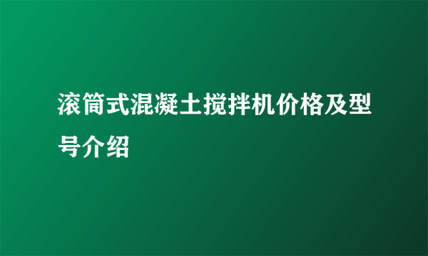 滚筒式混凝土搅拌机价格及型号介绍