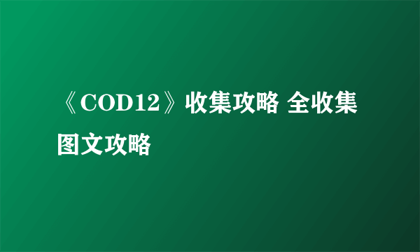 《COD12》收集攻略 全收集图文攻略