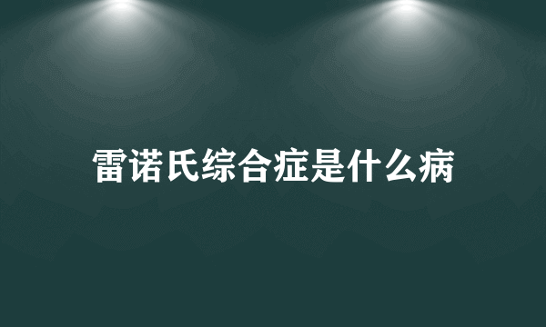 雷诺氏综合症是什么病