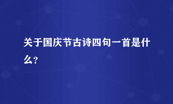 关于国庆节古诗四句一首是什么？