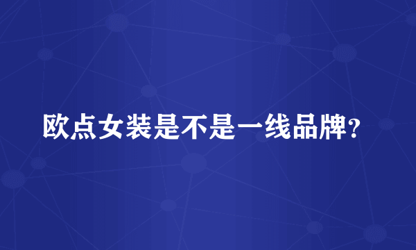 欧点女装是不是一线品牌？