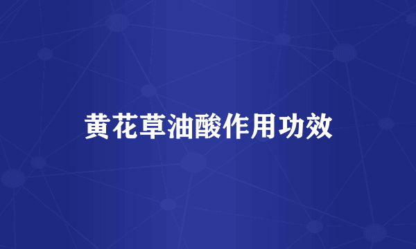 黄花草油酸作用功效