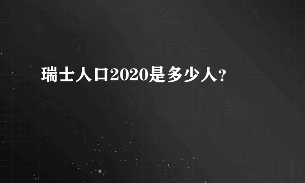 瑞士人口2020是多少人？