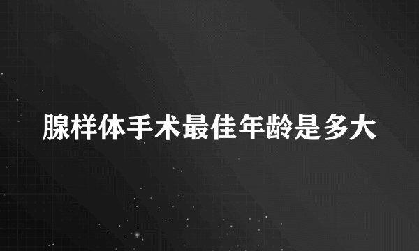 腺样体手术最佳年龄是多大