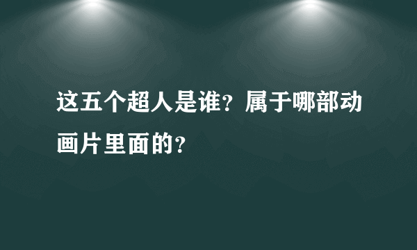 这五个超人是谁？属于哪部动画片里面的？