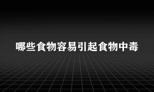 哪些食物容易引起食物中毒
