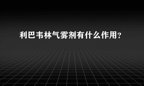 利巴韦林气雾剂有什么作用？