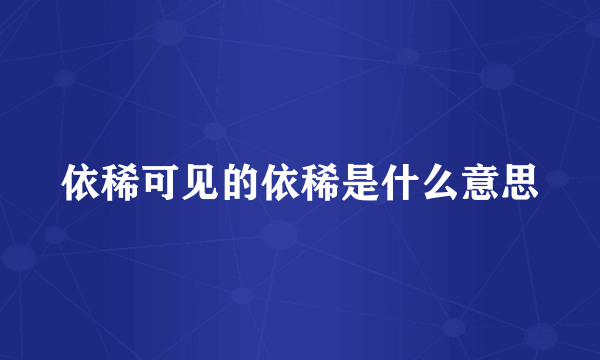 依稀可见的依稀是什么意思