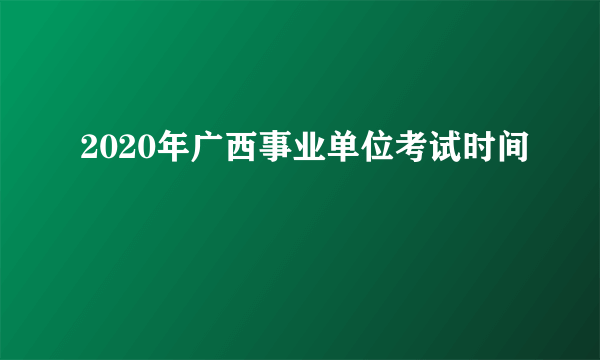 2020年广西事业单位考试时间