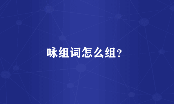 咏组词怎么组？