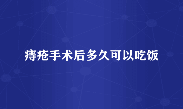痔疮手术后多久可以吃饭