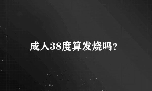 成人38度算发烧吗？