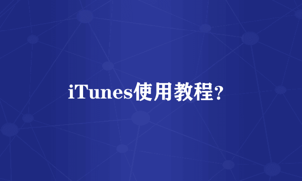 iTunes使用教程？