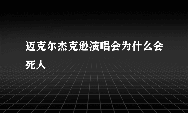 迈克尔杰克逊演唱会为什么会死人