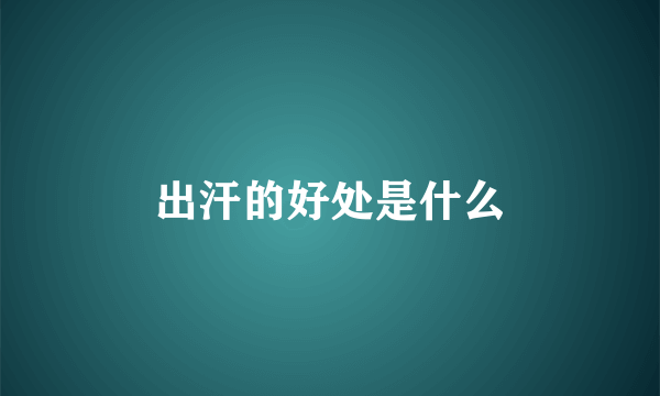 出汗的好处是什么