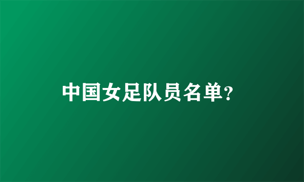 中国女足队员名单？