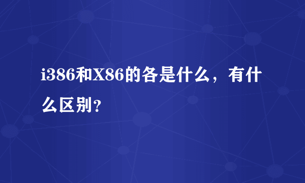 i386和X86的各是什么，有什么区别？