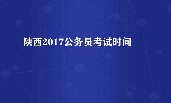 陕西2017公务员考试时间