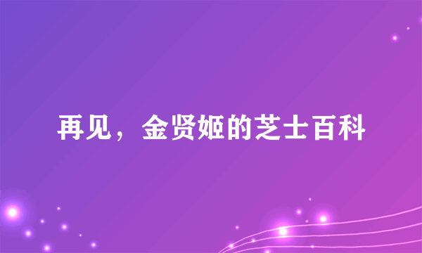 再见，金贤姬的芝士百科
