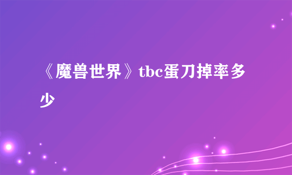 《魔兽世界》tbc蛋刀掉率多少