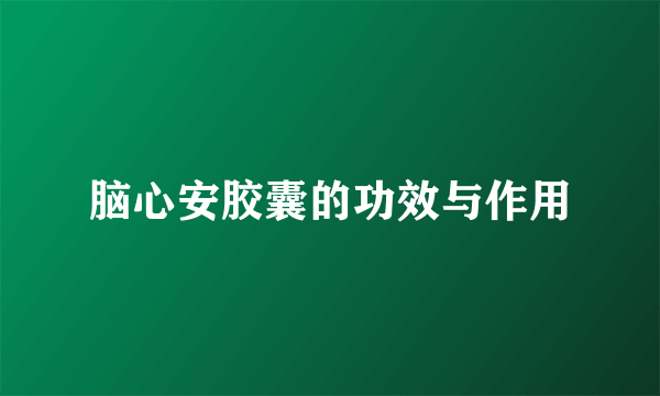 脑心安胶囊的功效与作用